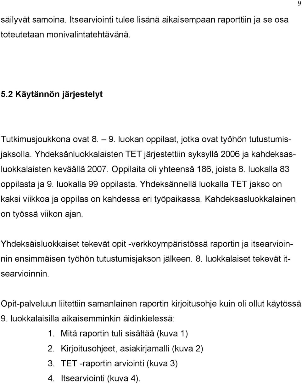 luokalla 83 oppilasta ja 9. luokalla 99 oppilasta. Yhdeksännellä luokalla TET jakso on kaksi viikkoa ja oppilas on kahdessa eri työpaikassa. Kahdeksasluokkalainen on työssä viikon ajan.