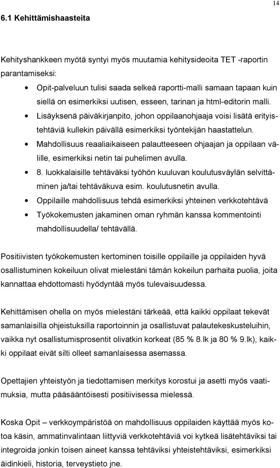 Mahdollisuus reaaliaikaiseen palautteeseen ohjaajan ja oppilaan välille, esimerkiksi netin tai puhelimen avulla. 8.