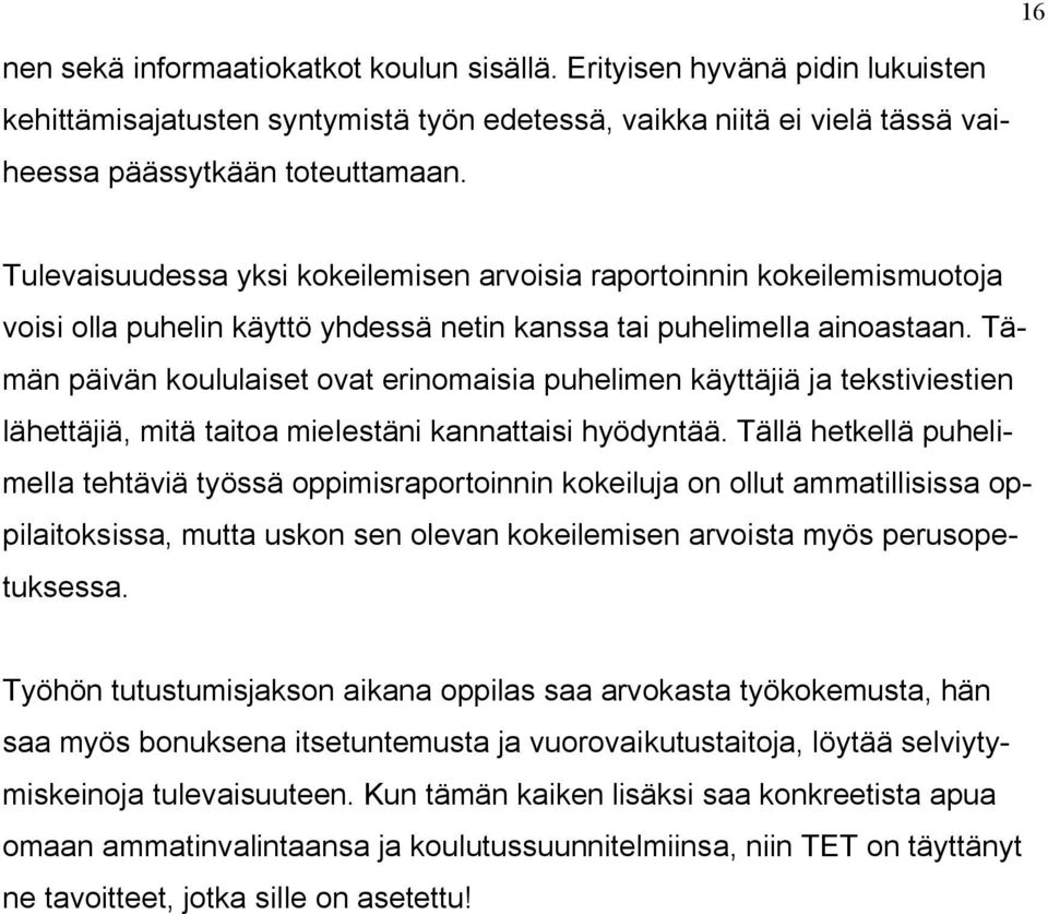 Tämän päivän koululaiset ovat erinomaisia puhelimen käyttäjiä ja tekstiviestien lähettäjiä, mitä taitoa mielestäni kannattaisi hyödyntää.