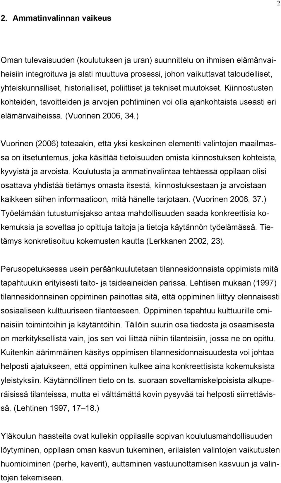 (Vuorinen 2006, 34.) Vuorinen (2006) toteaakin, että yksi keskeinen elementti valintojen maailmassa on itsetuntemus, joka käsittää tietoisuuden omista kiinnostuksen kohteista, kyvyistä ja arvoista.
