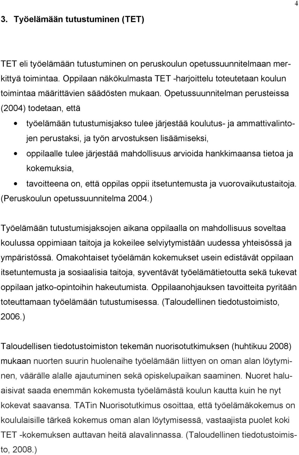 Opetussuunnitelman perusteissa (2004) todetaan, että työelämään tutustumisjakso tulee järjestää koulutus- ja ammattivalintojen perustaksi, ja työn arvostuksen lisäämiseksi, oppilaalle tulee järjestää