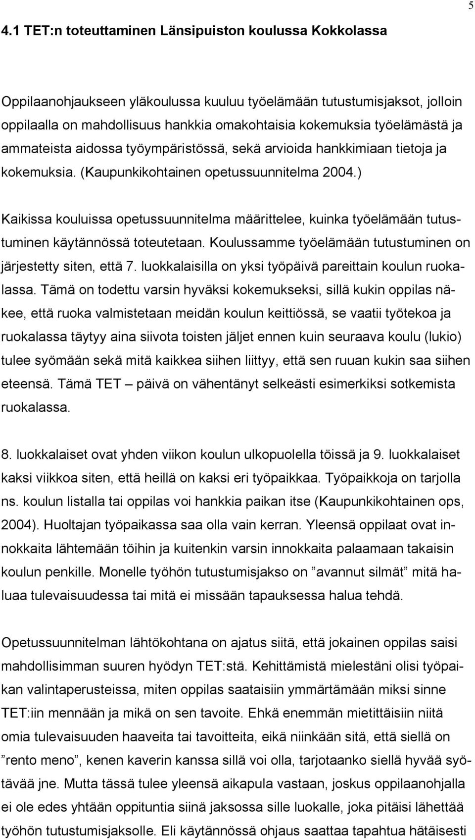 ) Kaikissa kouluissa opetussuunnitelma määrittelee, kuinka työelämään tutustuminen käytännössä toteutetaan. Koulussamme työelämään tutustuminen on järjestetty siten, että 7.