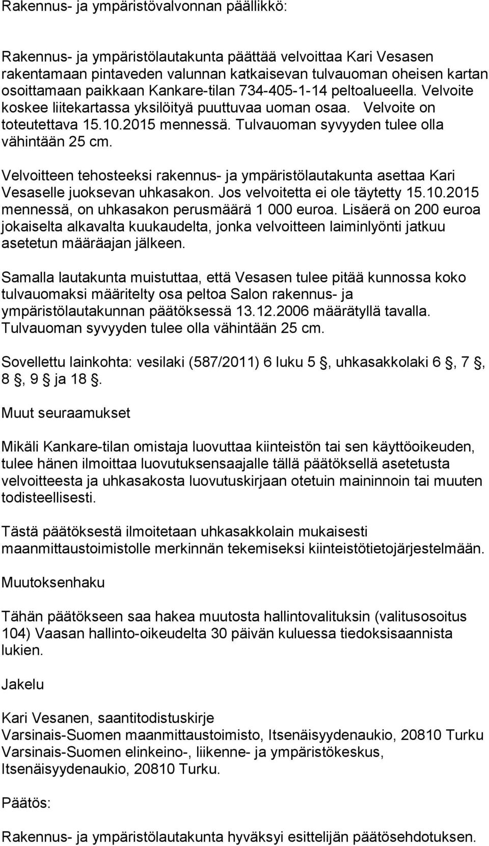 Velvoitteen tehosteeksi rakennus- ja ympäristölautakunta asettaa Kari Vesaselle juoksevan uhkasakon. Jos velvoitetta ei ole täytetty 15.10.2015 mennessä, on uhkasakon perusmäärä 1 000 euroa.