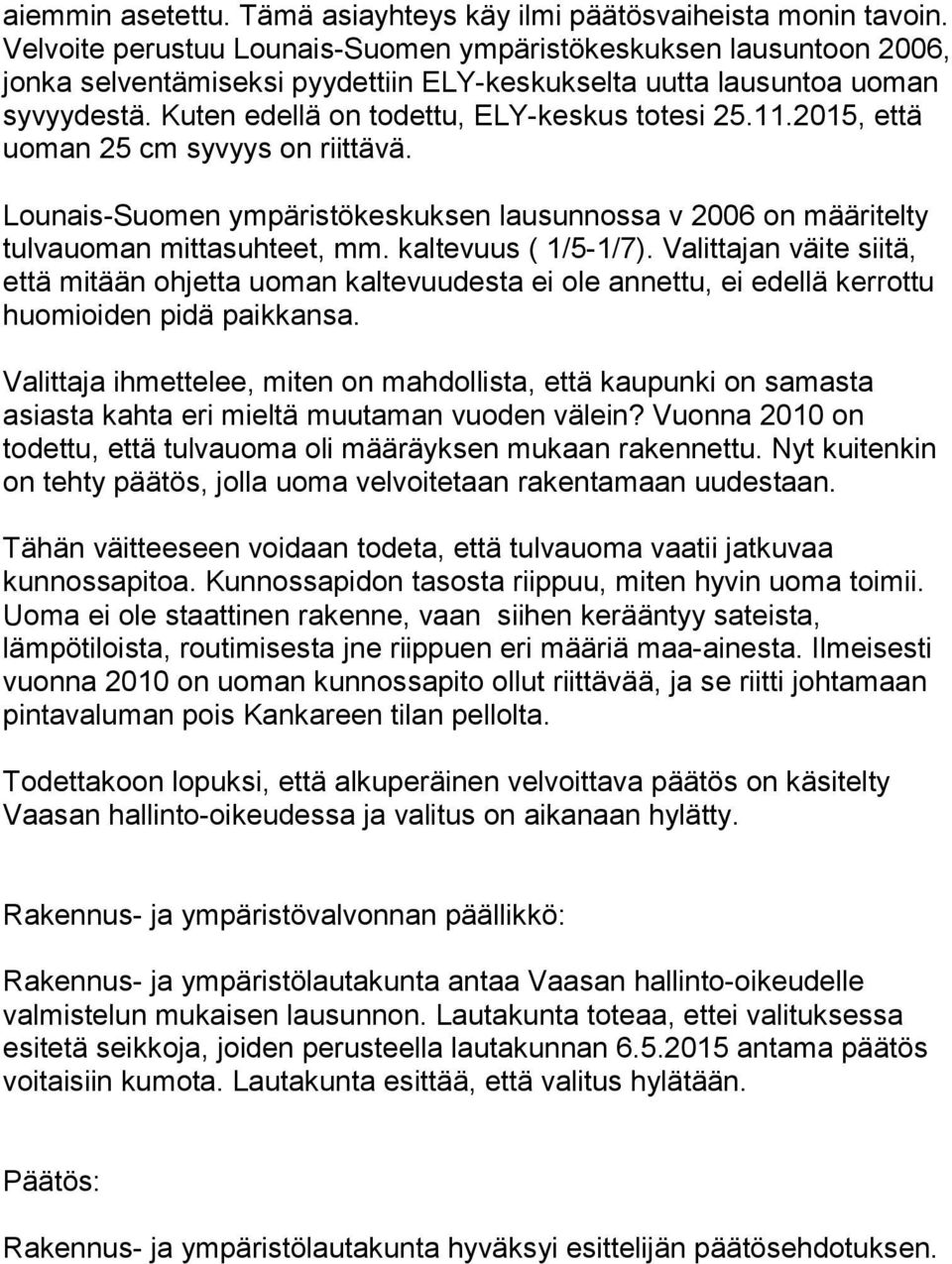 11.2015, että uoman 25 cm syvyys on riittävä. Lounais-Suomen ympäristökeskuksen lausunnossa v 2006 on määritelty tulvauoman mittasuhteet, mm. kaltevuus ( 1/5-1/7).