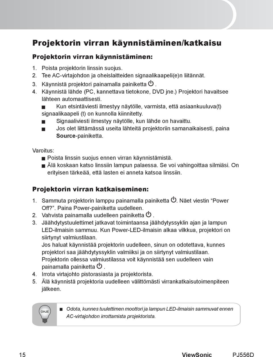 Kun etsintäviesti ilmestyy näytölle, varmista, että asiaankuuluva(t) signaalikaapeli (t) on kunnolla kiinnitetty. Signaaliviesti ilmestyy näytölle, kun lähde on havaittu.