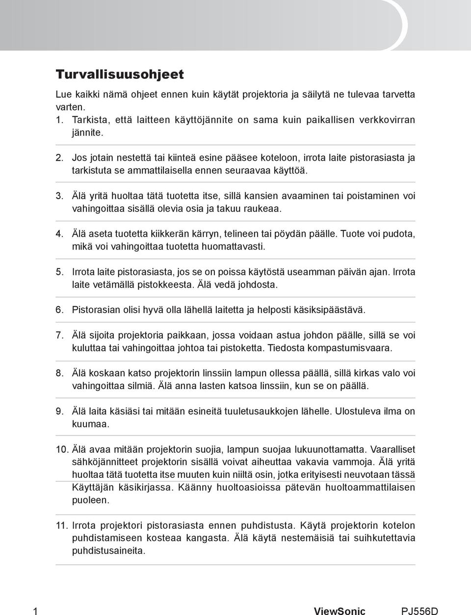 Älä yritä huoltaa tätä tuotetta itse, sillä kansien avaaminen tai poistaminen voi vahingoittaa sisällä olevia osia ja takuu raukeaa. 4. Älä aseta tuotetta kiikkerän kärryn, telineen tai pöydän päälle.