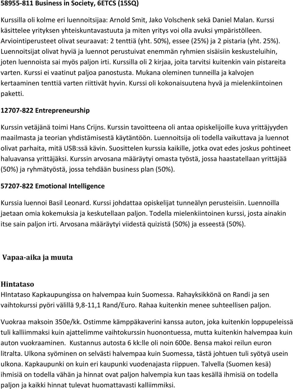 Luennoitsijat olivat hyviä ja luennot perustuivat enemmän ryhmien sisäisiin keskusteluihin, joten luennoista sai myös paljon irti.