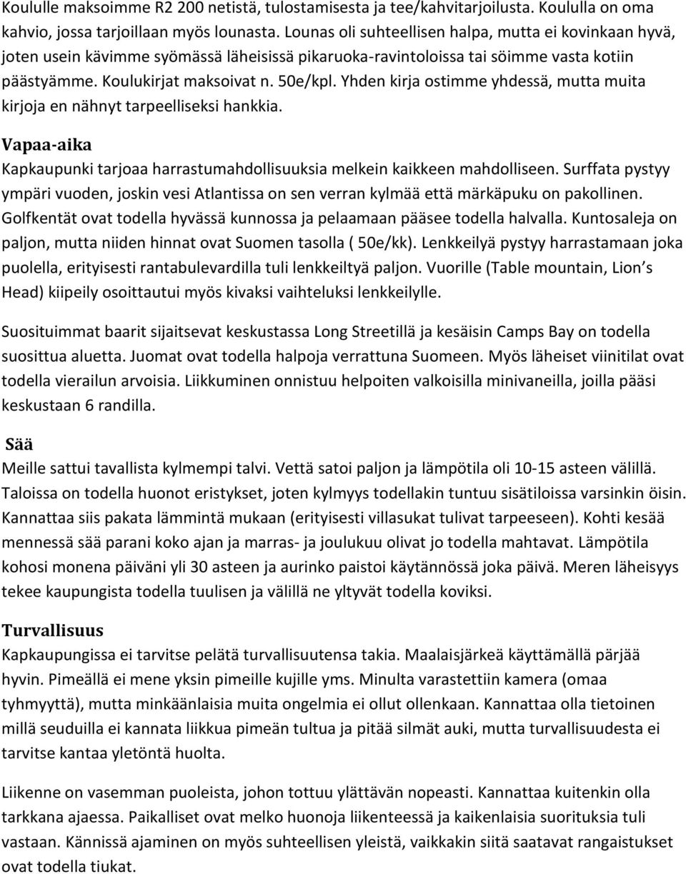 Yhden kirja ostimme yhdessä, mutta muita kirjoja en nähnyt tarpeelliseksi hankkia. Vapaa-aika Kapkaupunki tarjoaa harrastumahdollisuuksia melkein kaikkeen mahdolliseen.