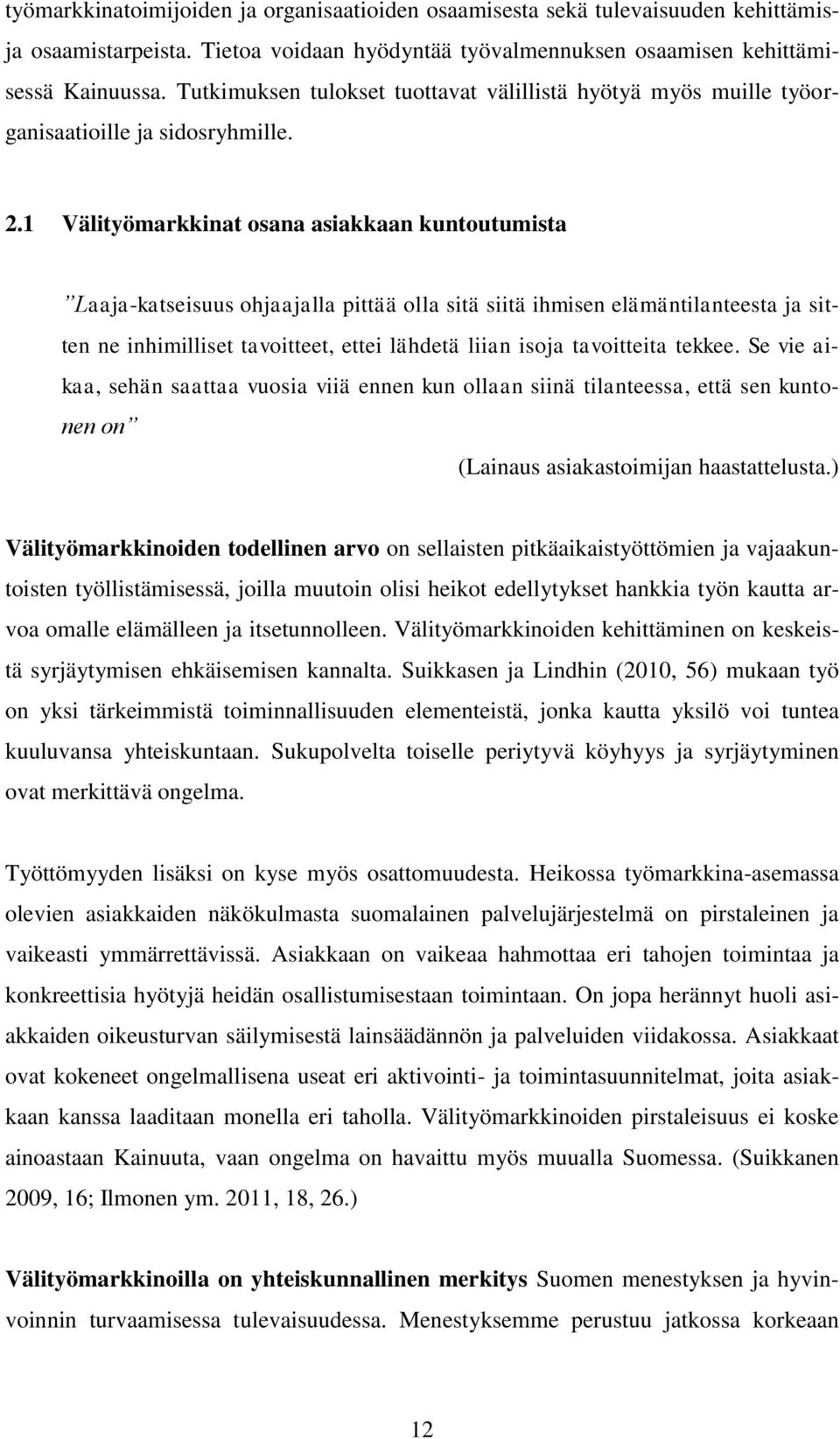 1 Välityömarkkinat osana asiakkaan kuntoutumista Laaja-katseisuus ohjaajalla pittää olla sitä siitä ihmisen elämäntilanteesta ja sitten ne inhimilliset tavoitteet, ettei lähdetä liian isoja