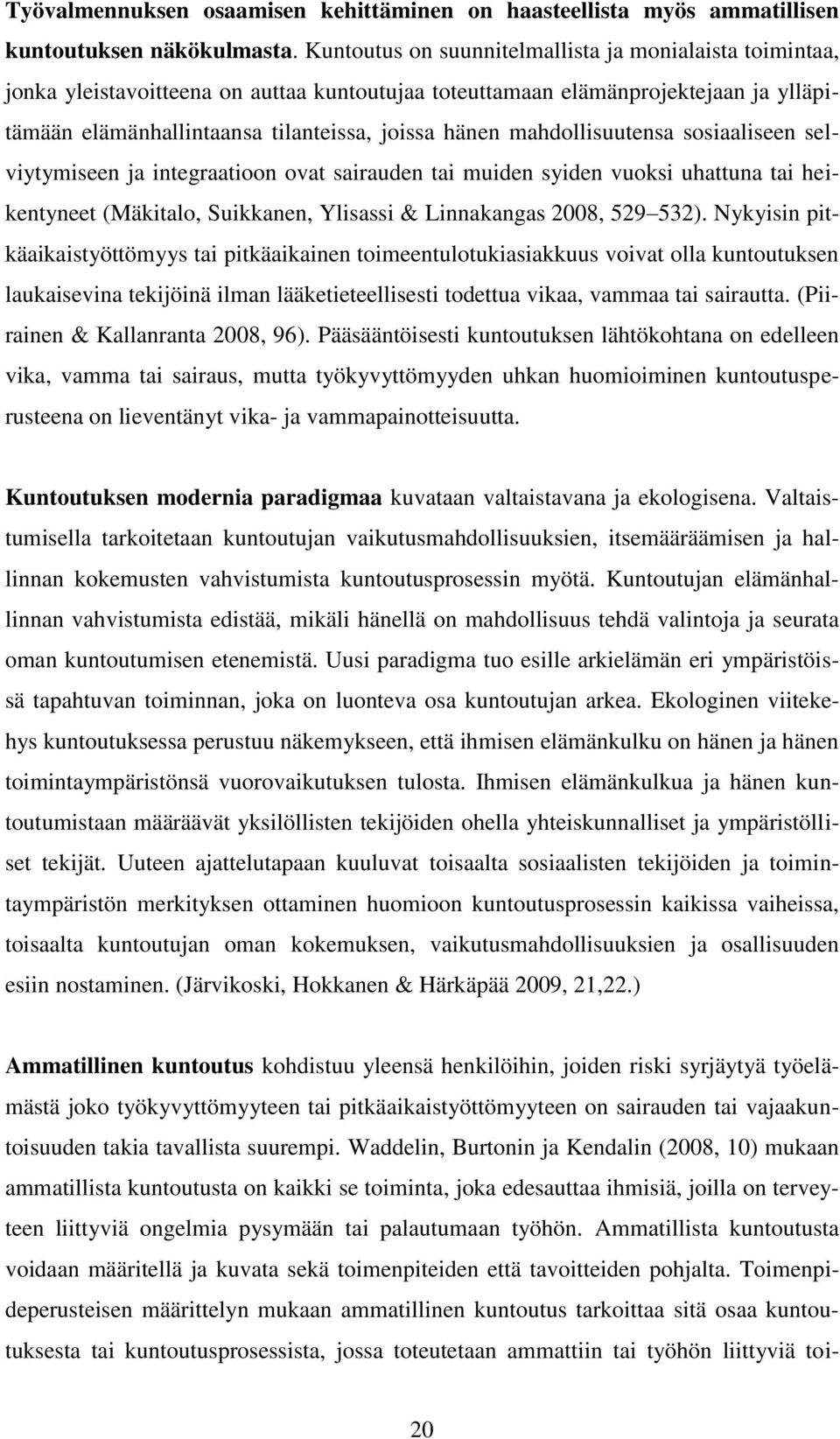 mahdollisuutensa sosiaaliseen selviytymiseen ja integraatioon ovat sairauden tai muiden syiden vuoksi uhattuna tai heikentyneet (Mäkitalo, Suikkanen, Ylisassi & Linnakangas 2008, 529 532).