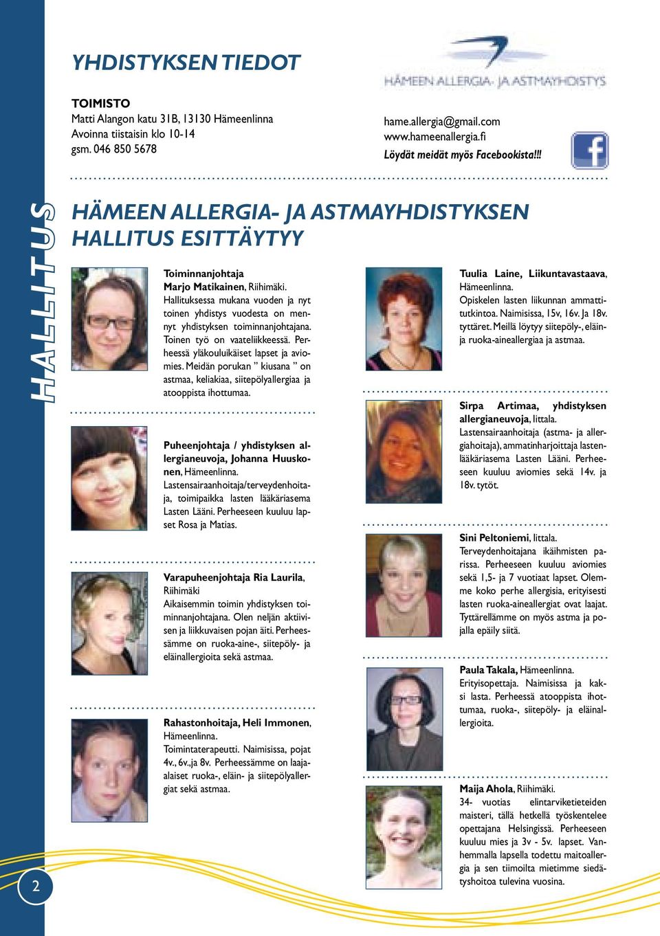Hallituksessa mukana vuoden ja nyt toinen yhdistys vuodesta on mennyt yhdistyksen toiminnanjohtajana. Toinen työ on vaateliikkeessä. Perheessä yläkouluikäiset lapset ja aviomies.