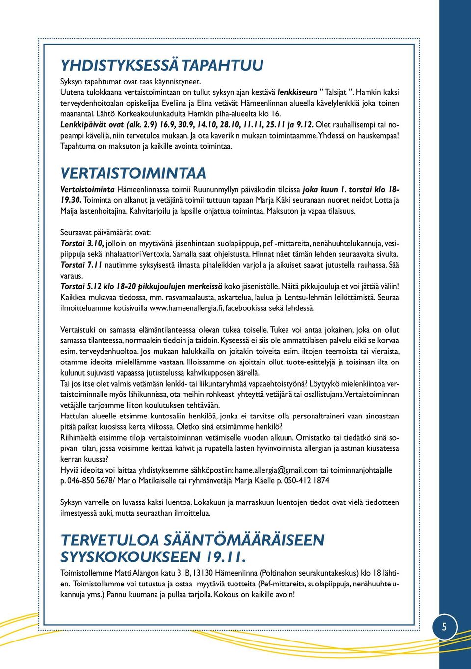 Lenkkipäivät ovat (alk. 2.9) 16.9, 30.9, 14.10, 28.10, 11.11, 25.11 ja 9.12. Olet rauhallisempi tai nopeampi kävelijä, niin tervetuloa mukaan. Ja ota kaverikin mukaan toimintaamme.