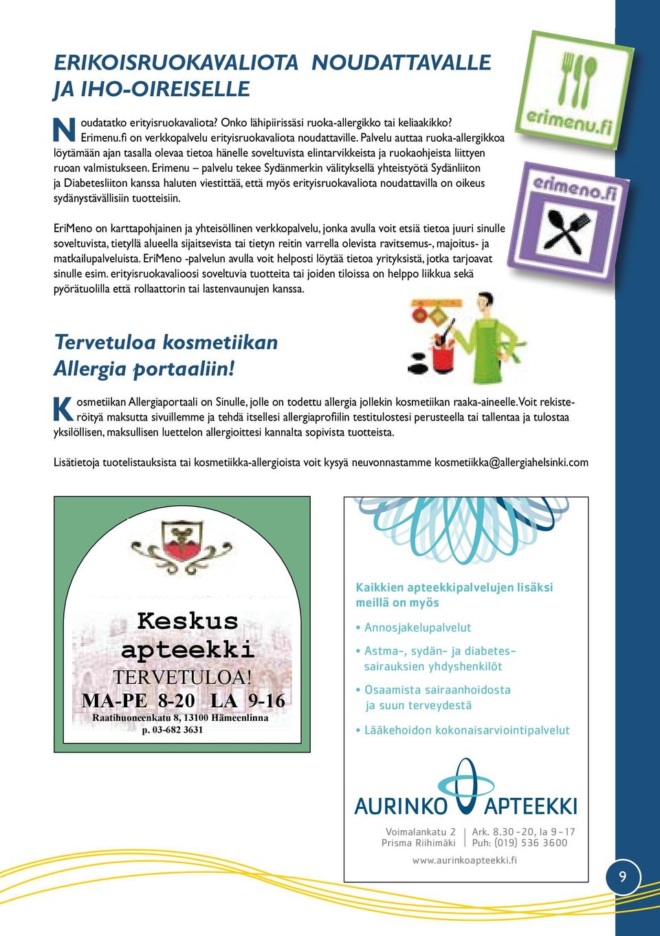 Erimenu palvelu tekee Sydänmerkin välityksellä yhteistyötä Sydänliiton ja Diabetesliiton kanssa haluten viestittää, että myös erityisruokavaliota noudattavilla on oikeus sydänystävällisiin
