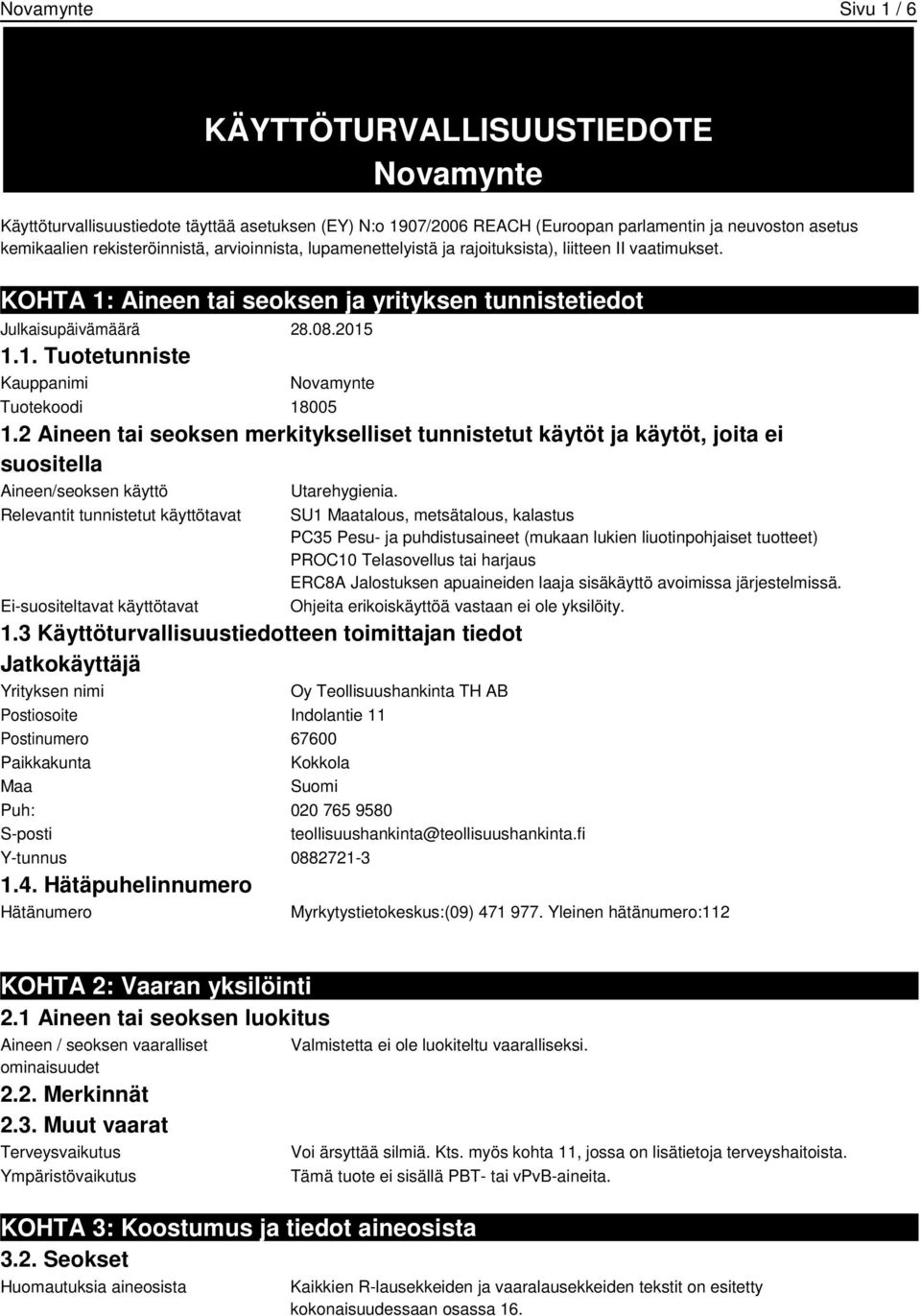 2 Aineen tai seoksen merkitykselliset tunnistetut käytöt ja käytöt, joita ei suositella Aineen/seoksen käyttö Relevantit tunnistetut käyttötavat Ei-suositeltavat käyttötavat 1.