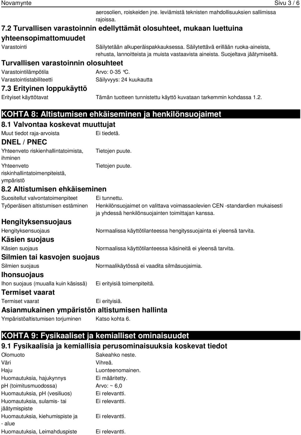 3 Erityinen loppukäyttö Säilytetään alkuperäispakkauksessa. Säilytettävä erillään ruoka-aineista, rehusta, lannoitteista ja muista vastaavista aineista. Suojeltava jäätymiseltä. Arvo: 0-35 C.