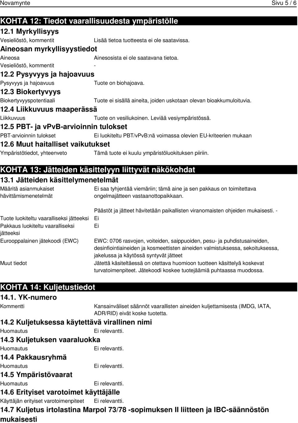 4 Liikkuvuus maaperässä Liikkuvuus Tuote on vesiliukoinen. Leviää vesiympäristössä. 12.