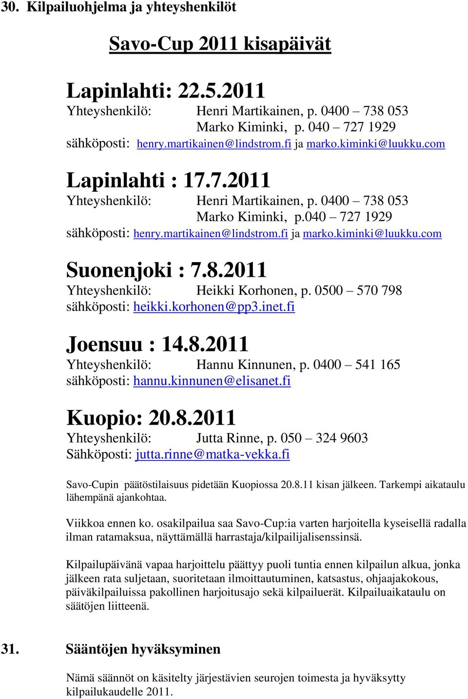 8.2011 Yhteyshenkilö: Heikki Korhonen, p. 0500 570 798 sähköposti: heikki.korhonen@pp3.inet.fi Joensuu : 14.8.2011 Yhteyshenkilö: Hannu Kinnunen, p. 0400 541 165 sähköposti: hannu.kinnunen@elisanet.