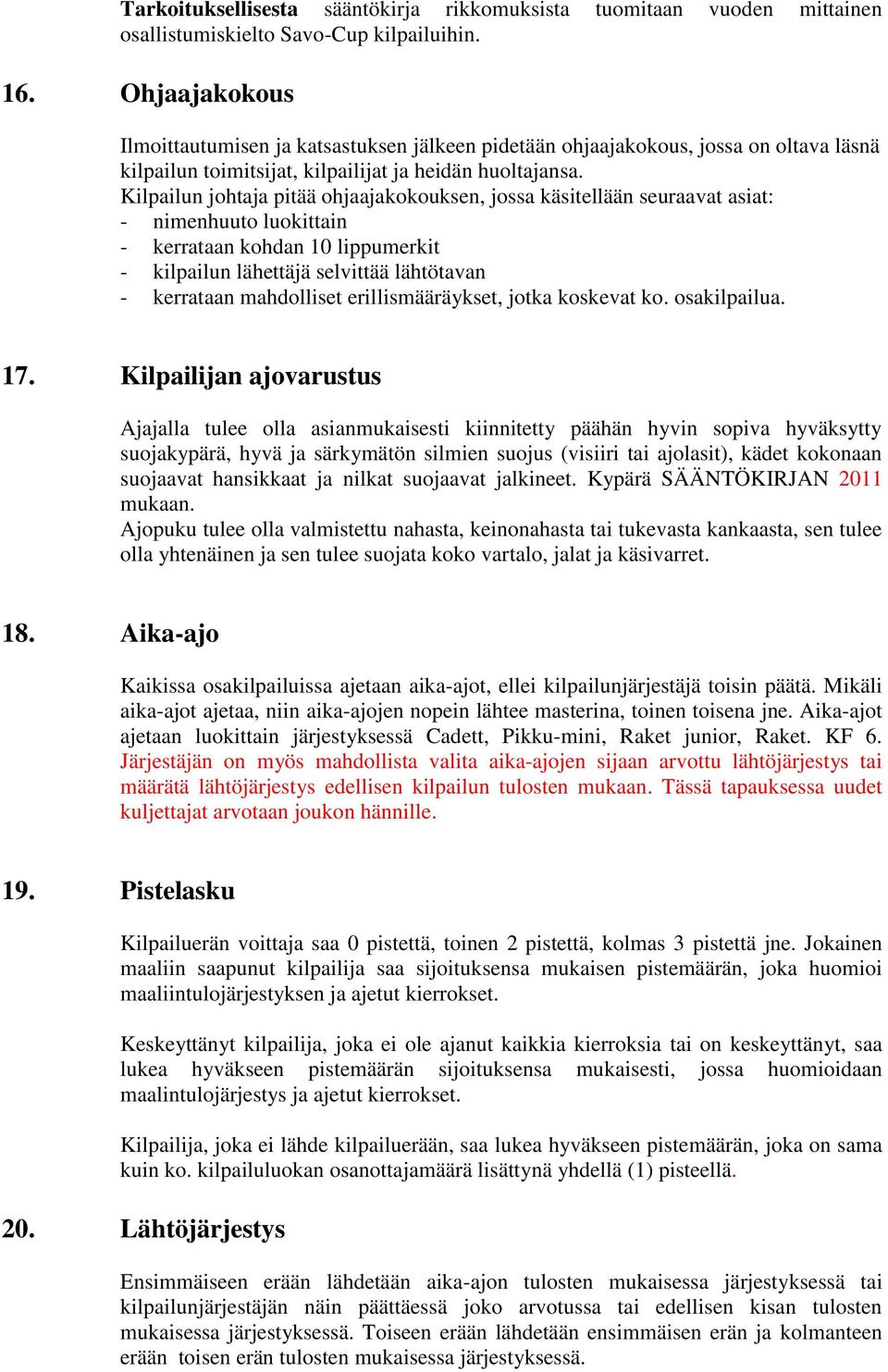 Kilpailun johtaja pitää ohjaajakokouksen, jossa käsitellään seuraavat asiat: - nimenhuuto luokittain - kerrataan kohdan 10 lippumerkit - kilpailun lähettäjä selvittää lähtötavan - kerrataan