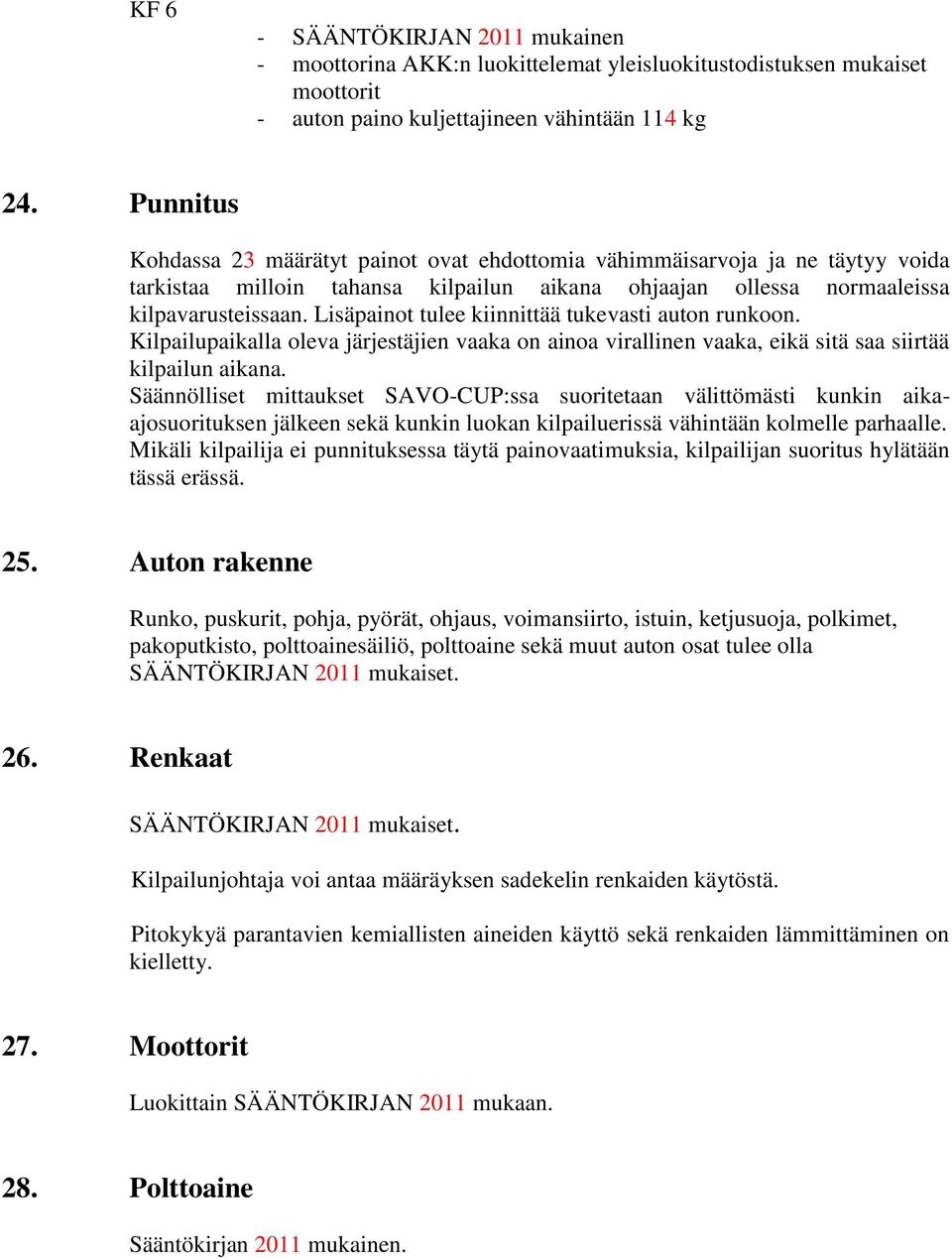 Lisäpainot tulee kiinnittää tukevasti auton runkoon. Kilpailupaikalla oleva järjestäjien vaaka on ainoa virallinen vaaka, eikä sitä saa siirtää kilpailun aikana.