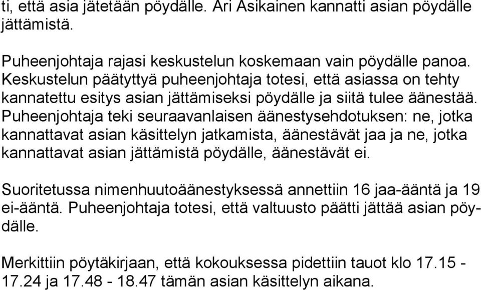 Pu heen joh ta ja teki seuraavanlaisen äänestysehdotuksen: ne, jotka kan nat ta vat asian käsittelyn jatkamista, äänestävät jaa ja ne, jotka kan nat ta vat asian jättämistä pöydälle,