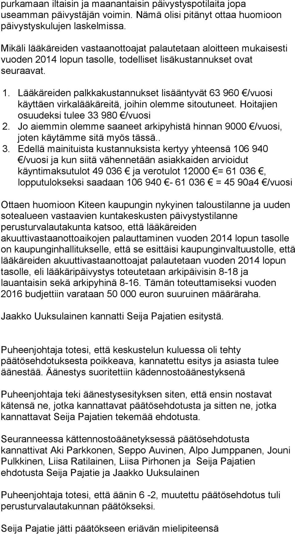 Lääkäreiden palkkakustannukset lisääntyvät 63 960 /vuosi käyttäen virkalääkäreitä, joihin olemme sitoutuneet. Hoitajien osuudeksi tulee 33 980 /vuosi 2.