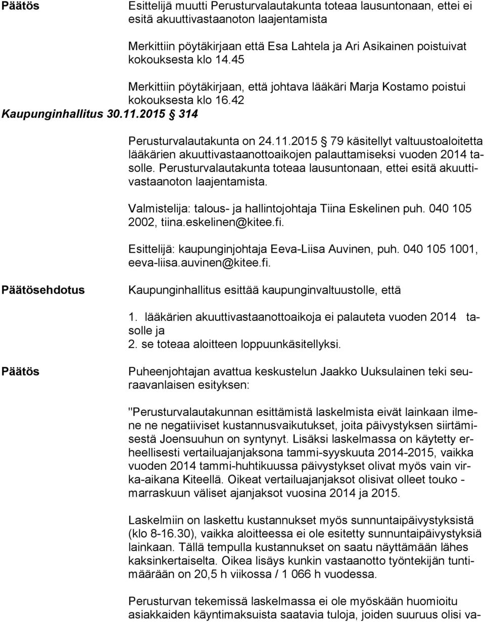 2015 314 Perusturvalautakunta on 24.11.2015 79 käsitellyt valtuustoaloitetta lää kä rien akuuttivastaanottoaikojen palauttamiseksi vuoden 2014 tasol le.