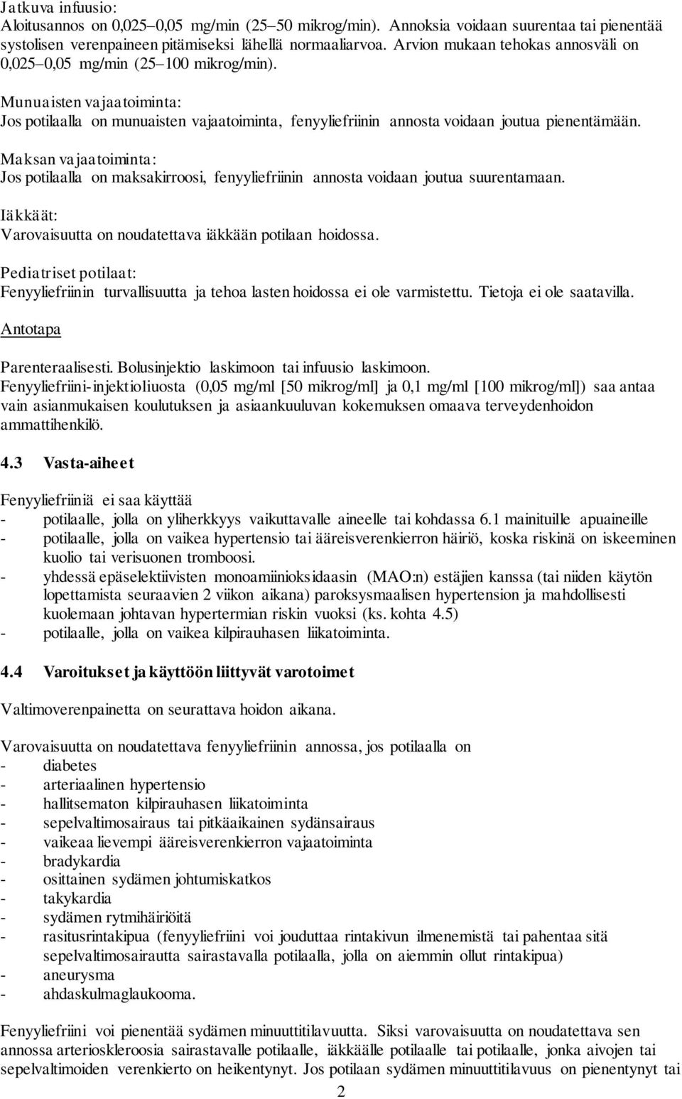 Maksan vajaatoiminta: Jos potilaalla on maksakirroosi, fenyyliefriinin annosta voidaan joutua suurentamaan. Iäkkäät: Varovaisuutta on noudatettava iäkkään potilaan hoidossa.