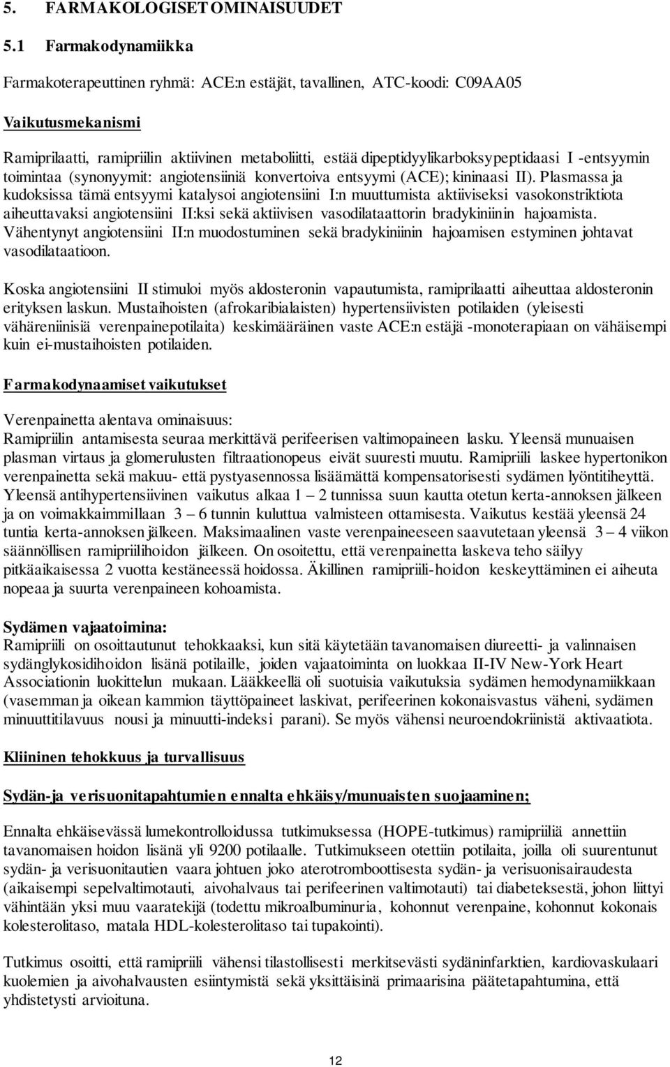 dipeptidyylikarboksypeptidaasi I -entsyymin toimintaa (synonyymit: angiotensiiniä konvertoiva entsyymi (ACE); kininaasi II).