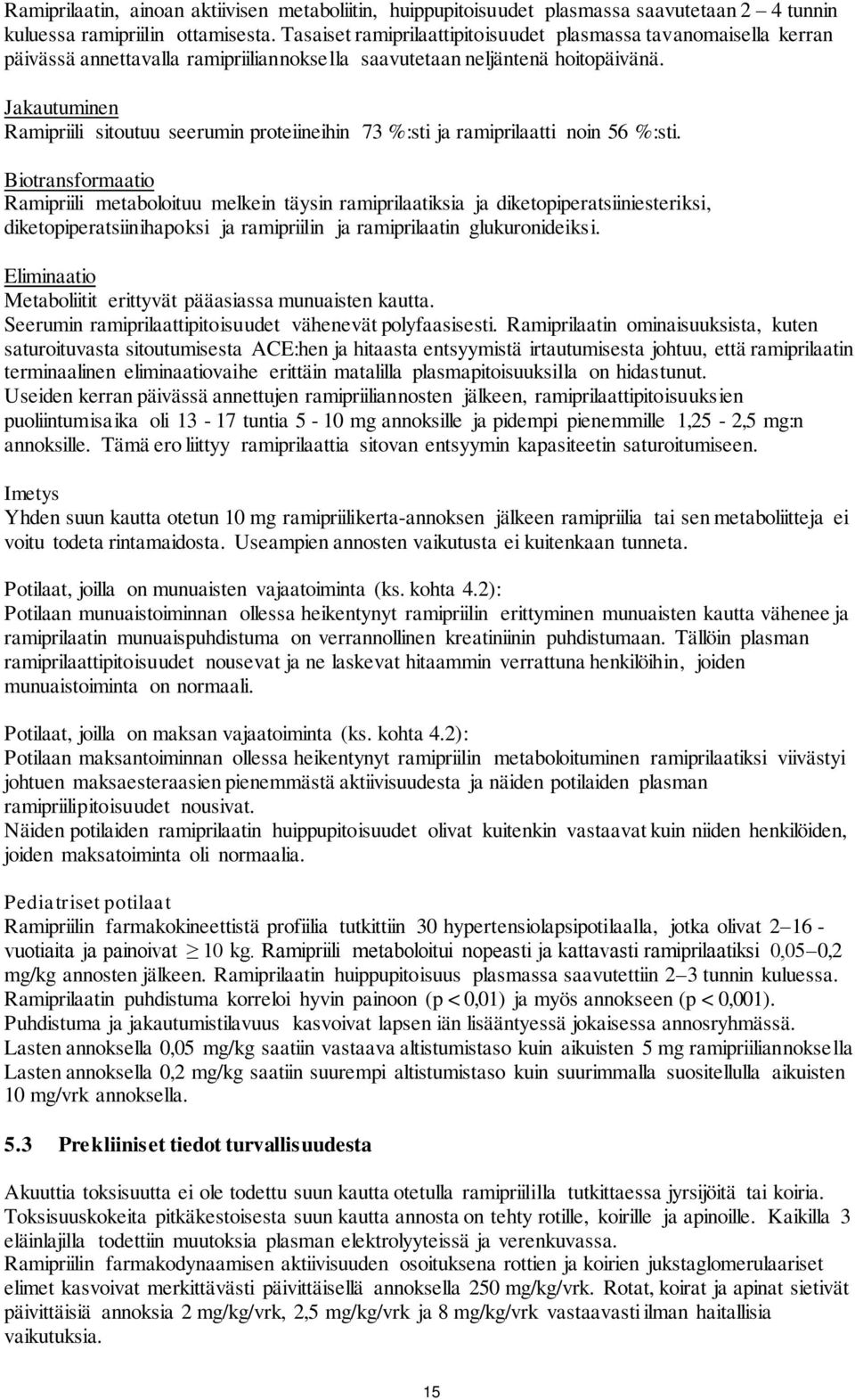 Jakautuminen Ramipriili sitoutuu seerumin proteiineihin 73 %:sti ja ramiprilaatti noin 56 %:sti.