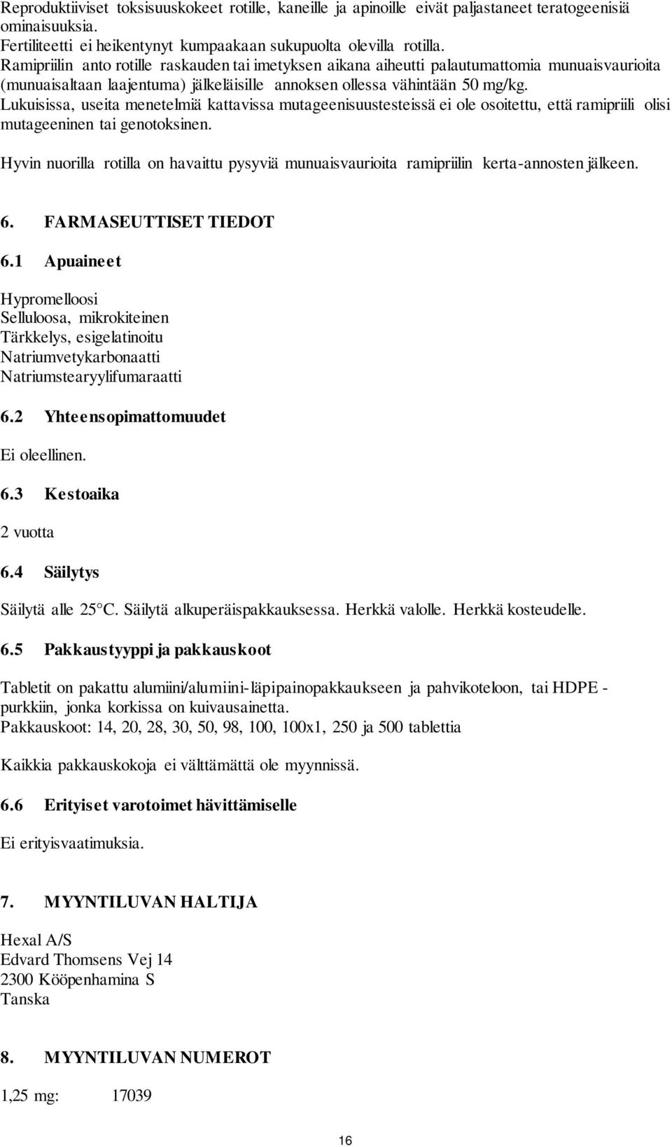 Lukuisissa, useita menetelmiä kattavissa mutageenisuustesteissä ei ole osoitettu, että ramipriili olisi mutageeninen tai genotoksinen.