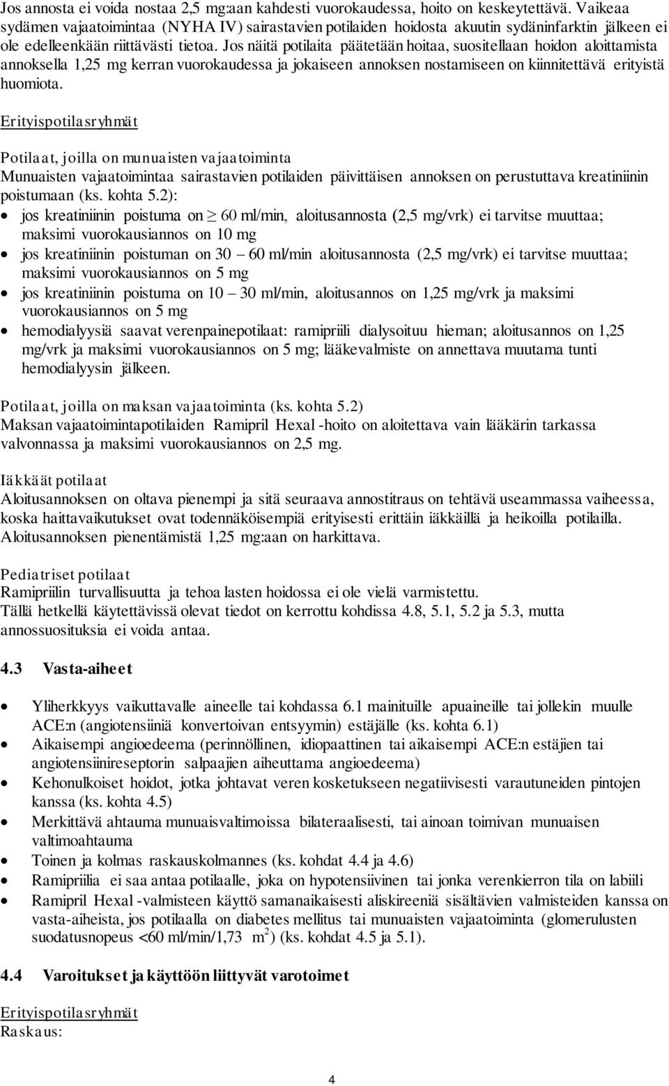 Jos näitä potilaita päätetään hoitaa, suositellaan hoidon aloittamista annoksella 1,25 mg kerran vuorokaudessa ja jokaiseen annoksen nostamiseen on kiinnitettävä erityistä huomiota.