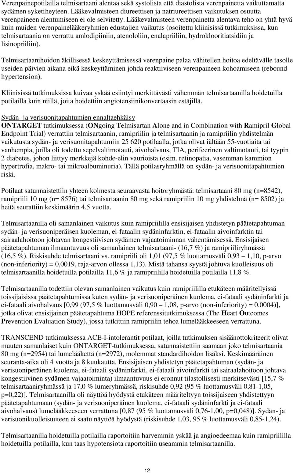 Lääkevalmisteen verenpainetta alentava teho on yhtä hyvä kuin muiden verenpainelääkeryhmien edustajien vaikutus (osoitettu kliinisissä tutkimuksissa, kun telmisartaania on verrattu amlodipiiniin,
