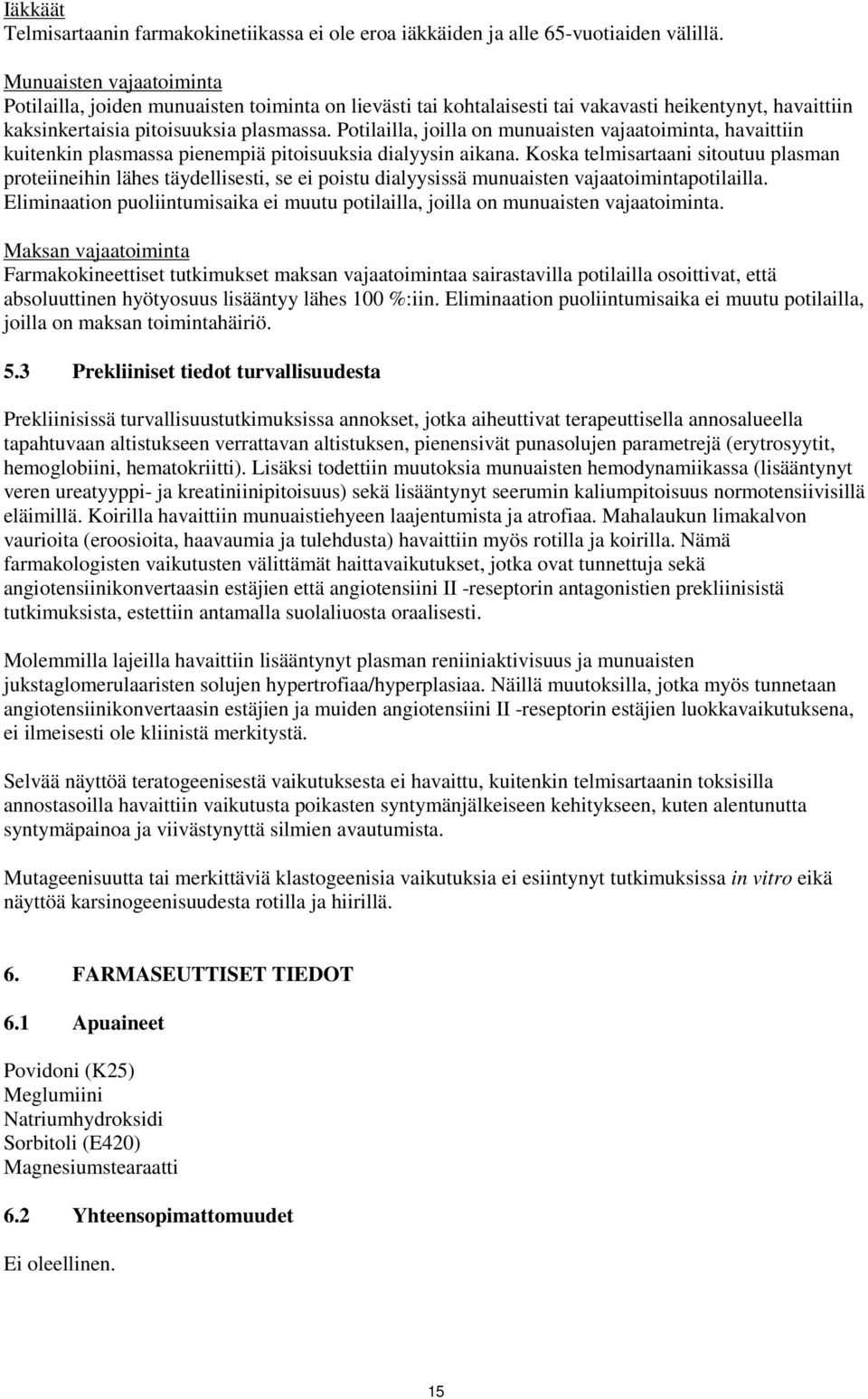 Potilailla, joilla on munuaisten vajaatoiminta, havaittiin kuitenkin plasmassa pienempiä pitoisuuksia dialyysin aikana.