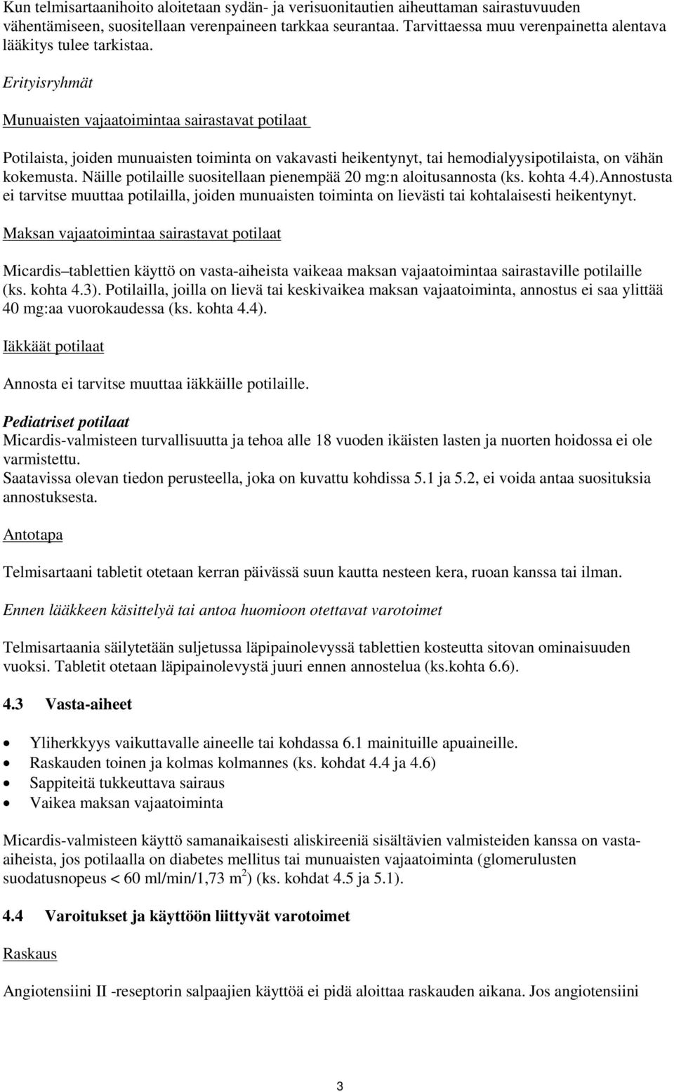 Erityisryhmät Munuaisten vajaatoimintaa sairastavat potilaat Potilaista, joiden munuaisten toiminta on vakavasti heikentynyt, tai hemodialyysipotilaista, on vähän kokemusta.