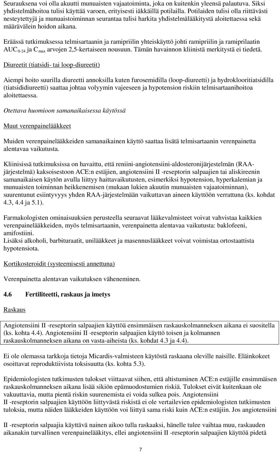 Eräässä tutkimuksessa telmisartaanin ja ramipriilin yhteiskäyttö johti ramipriilin ja ramiprilaatin AUC 0-24 ja C max arvojen 2,5-kertaiseen nousuun. Tämän havainnon kliinistä merkitystä ei tiedetä.