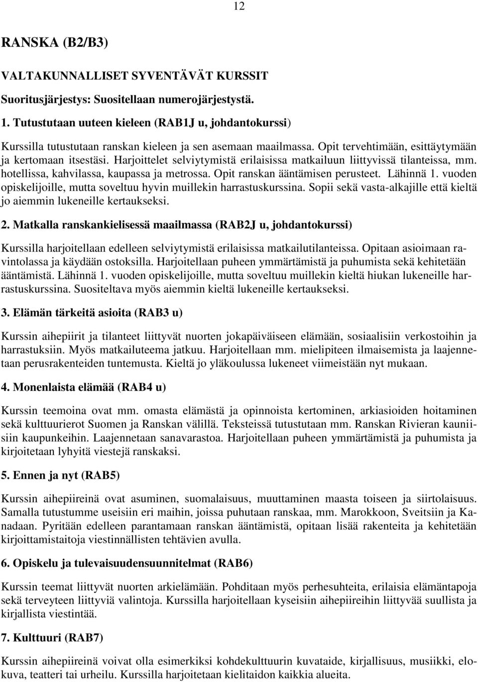 Opit ranskan ääntämisen perusteet. Lähinnä 1. vuoden opiskelijoille, mutta soveltuu hyvin muillekin harrastuskurssina. Sopii sekä vasta-alkajille että kieltä jo aiemmin lukeneille kertaukseksi. 2.