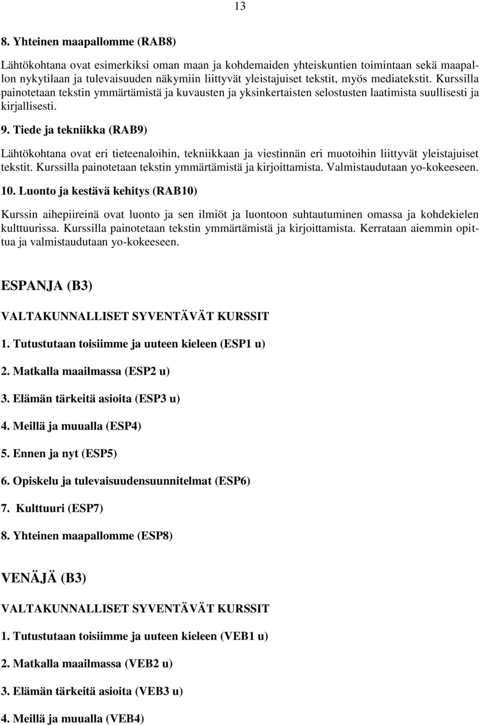 Tiede ja tekniikka (RAB9) Lähtökohtana ovat eri tieteenaloihin, tekniikkaan ja viestinnän eri muotoihin liittyvät yleistajuiset tekstit. Kurssilla painotetaan tekstin ymmärtämistä ja kirjoittamista.