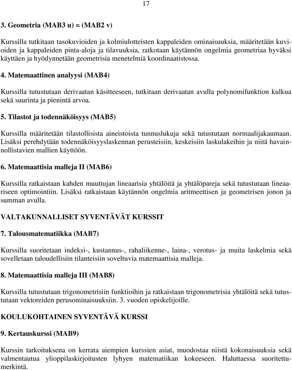 Matemaattinen analyysi (MAB4) Kurssilla tutustutaan derivaatan käsitteeseen, tutkitaan derivaatan avulla polynomifunktion kulkua sekä suurinta ja pienintä arvoa. 5.