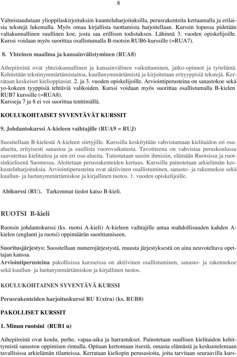 Kurssi voidaan myös suorittaa osallistumalla B-ruotsin RUB6-kurssille (=RUA7). 8.