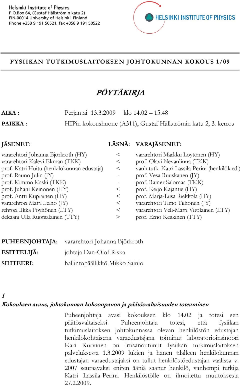 Perjantai 13.3.2009 klo 14.02 15.48 PAIKKA : HIPin kokoushuone (A311), Gustaf Hällströmin katu 2, 3. kerros JÄSENET: LÄSNÄ: vararehtori Johanna Björkroth (HY) < vararehtori Kalevi Ekman (TKK) < prof.