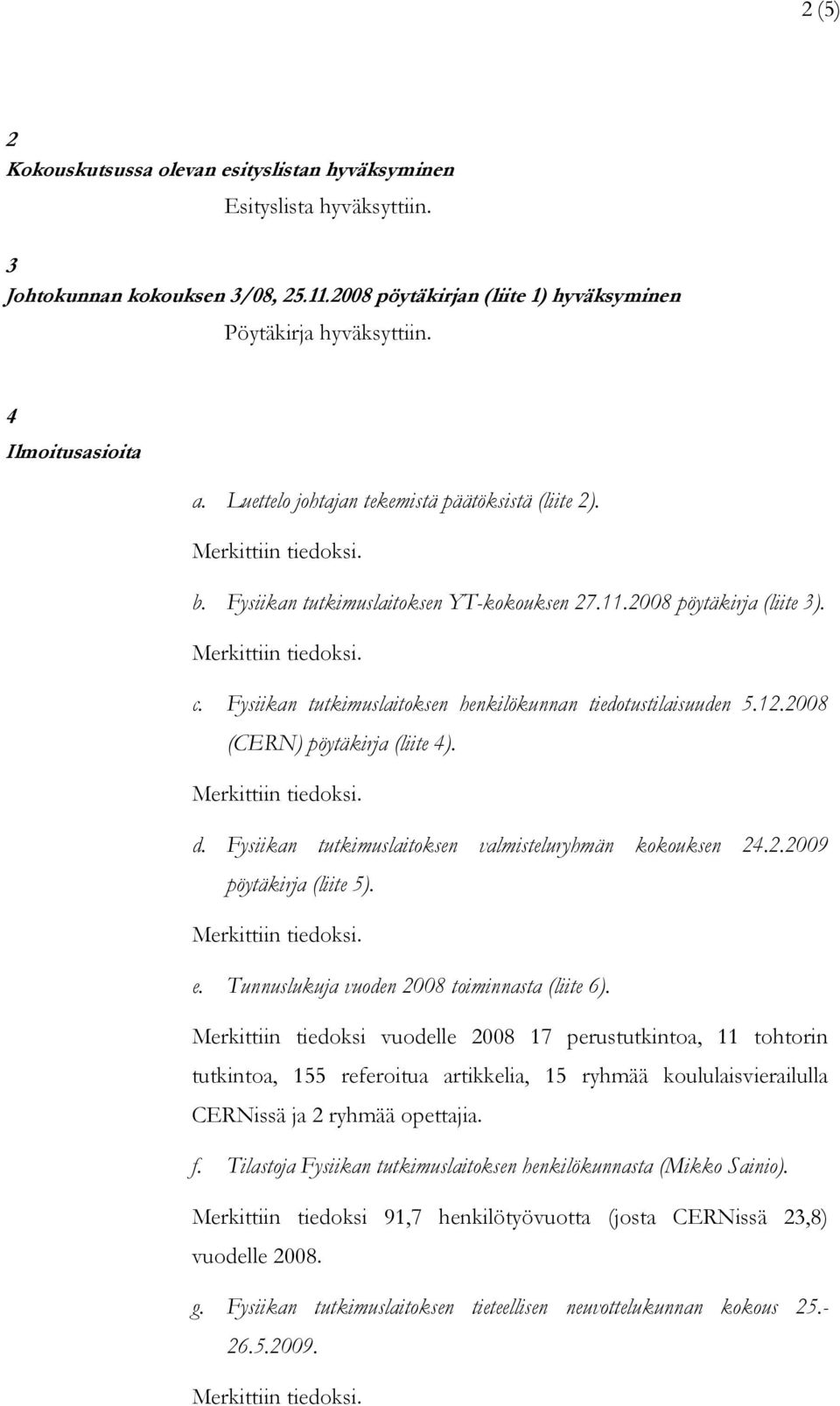 Fysiikan tutkimuslaitoksen henkilökunnan tiedotustilaisuuden 5.12.2008 (CERN) pöytäkirja (liite 4). d. Fysiikan tutkimuslaitoksen valmisteluryhmän kokouksen 24.2.2009 pöytäkirja (liite 5). e.