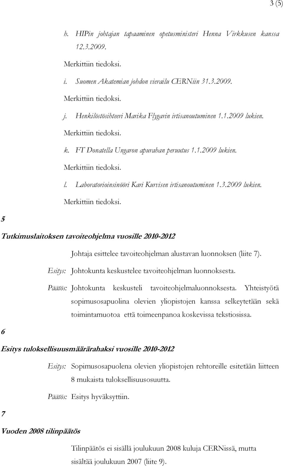 Esitys: Johtokunta keskustelee tavoiteohjelman luonnoksesta. Päätös: Johtokunta keskusteli tavoiteohjelmaluonnoksesta.