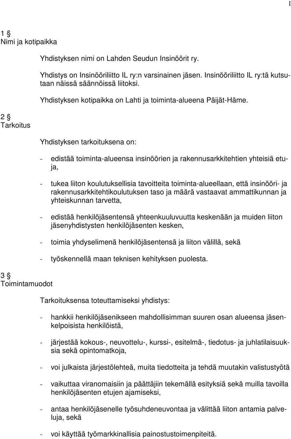 Yhdistyksen tarkoituksena on: - edistää toiminta-alueensa insinöörien ja rakennusarkkitehtien yhteisiä etuja, - tukea liiton koulutuksellisia tavoitteita toiminta-alueellaan, että insinööri- ja