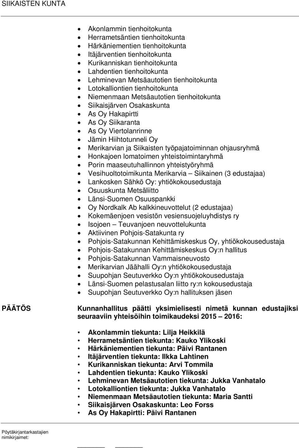 Merikarvian ja Siikaisten työpajatoiminnan ohjausryhmä Honkajoen lomatoimen yhteistoimintaryhmä Porin maaseutuhallinnon yhteistyöryhmä Vesihuoltotoimikunta Merikarvia Siikainen (3 edustajaa)