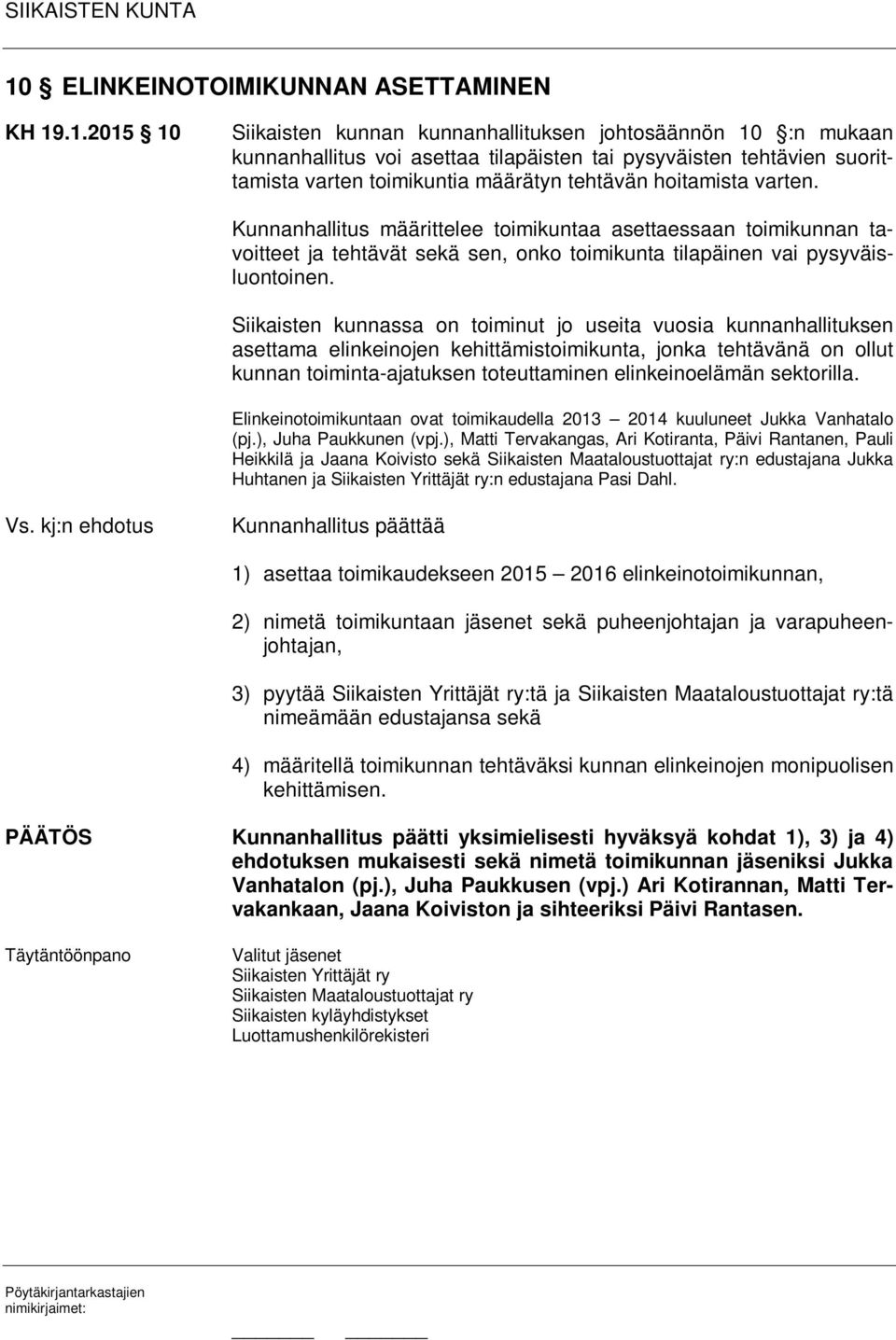 Siikaisten kunnassa on toiminut jo useita vuosia kunnanhallituksen asettama elinkeinojen kehittämistoimikunta, jonka tehtävänä on ollut kunnan toiminta-ajatuksen toteuttaminen elinkeinoelämän
