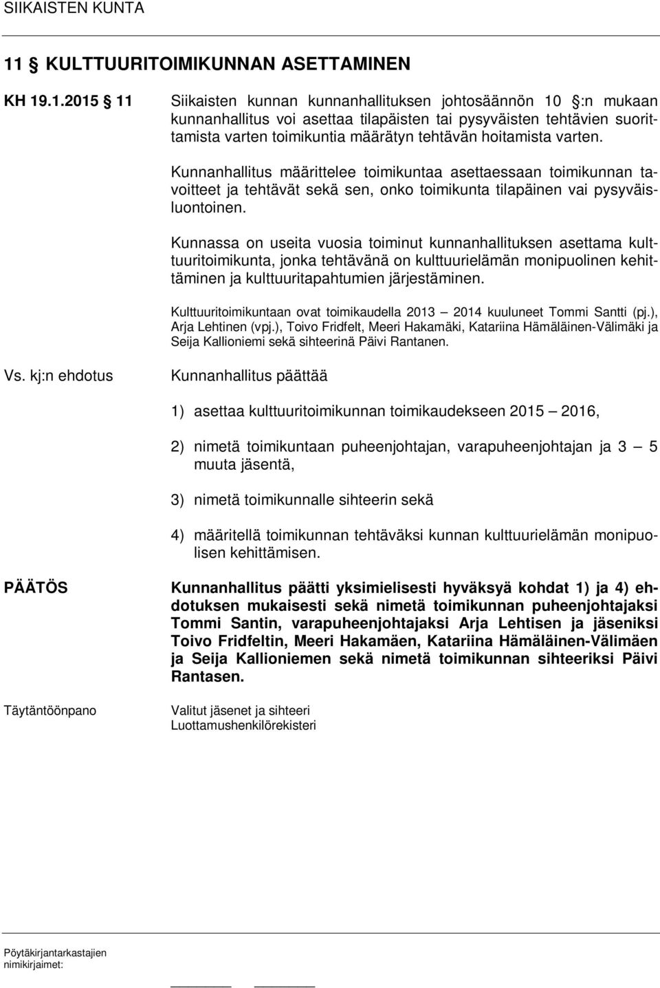 Kunnassa on useita vuosia toiminut kunnanhallituksen asettama kulttuuritoimikunta, jonka tehtävänä on kulttuurielämän monipuolinen kehittäminen ja kulttuuritapahtumien järjestäminen.