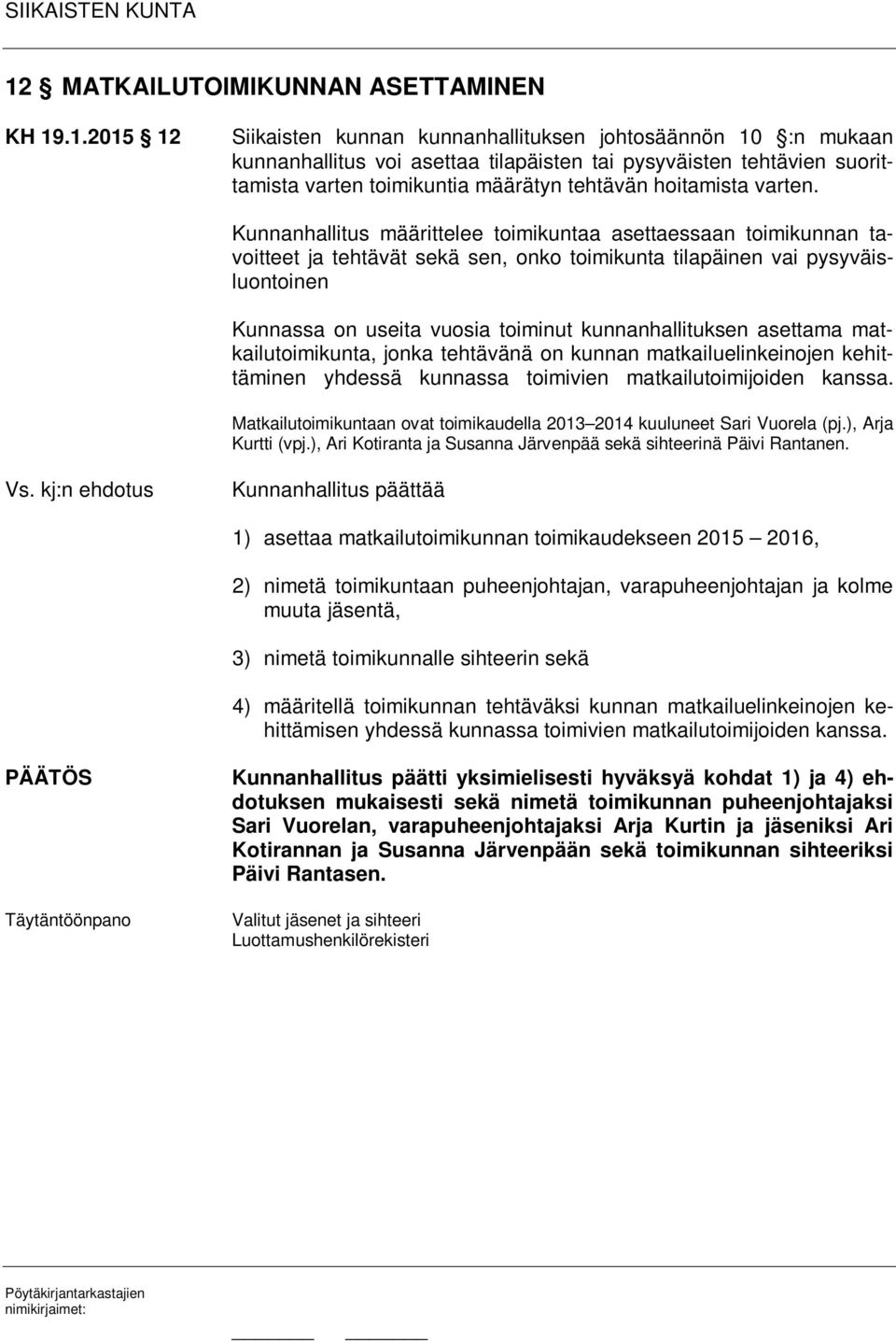 Kunnanhallitus määrittelee toimikuntaa asettaessaan toimikunnan tavoitteet ja tehtävät sekä sen, onko toimikunta tilapäinen vai pysyväisluontoinen Kunnassa on useita vuosia toiminut kunnanhallituksen