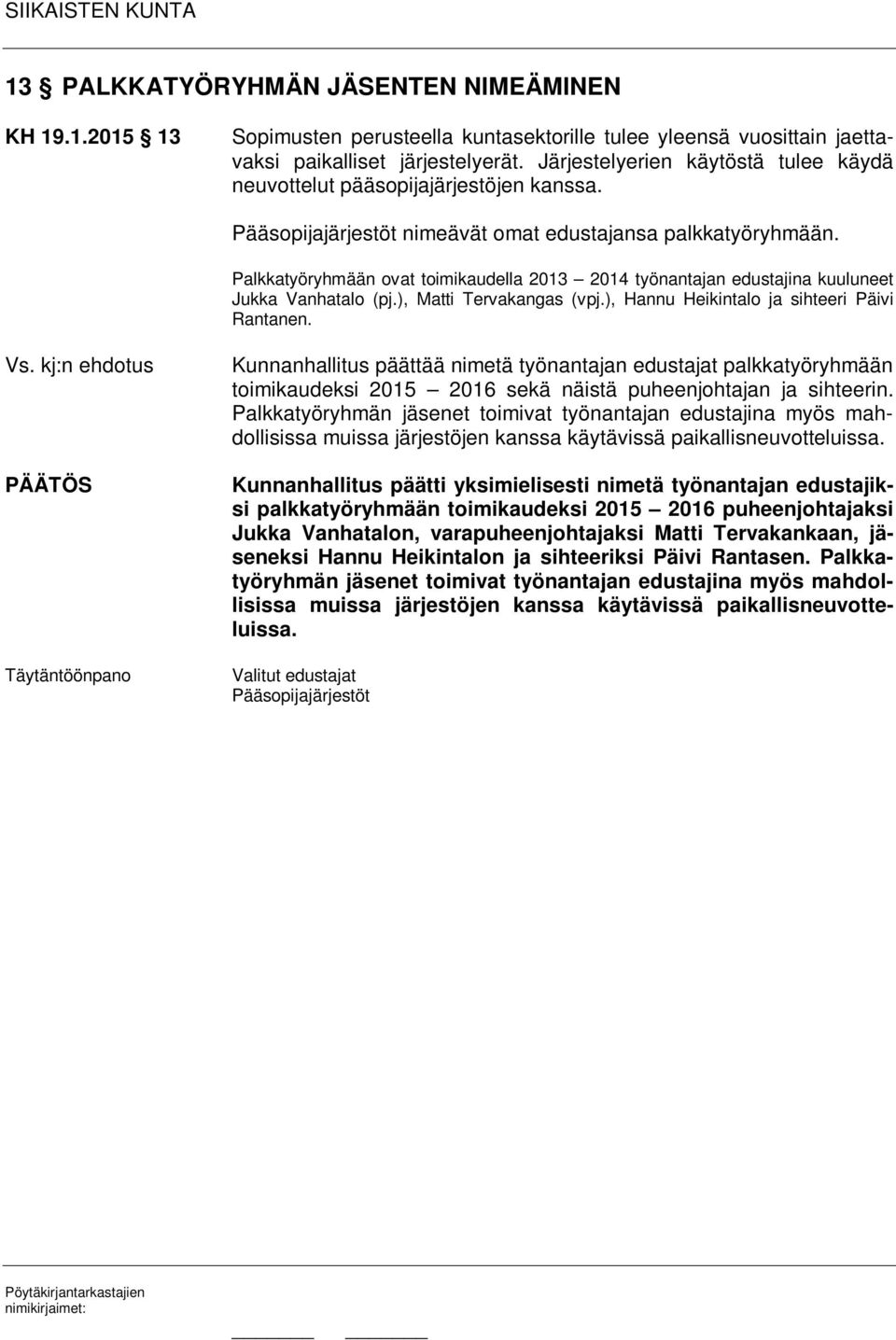Palkkatyöryhmään ovat toimikaudella 2013 2014 työnantajan edustajina kuuluneet Jukka Vanhatalo (pj.), Matti Tervakangas (vpj.), Hannu Heikintalo ja sihteeri Päivi Rantanen.