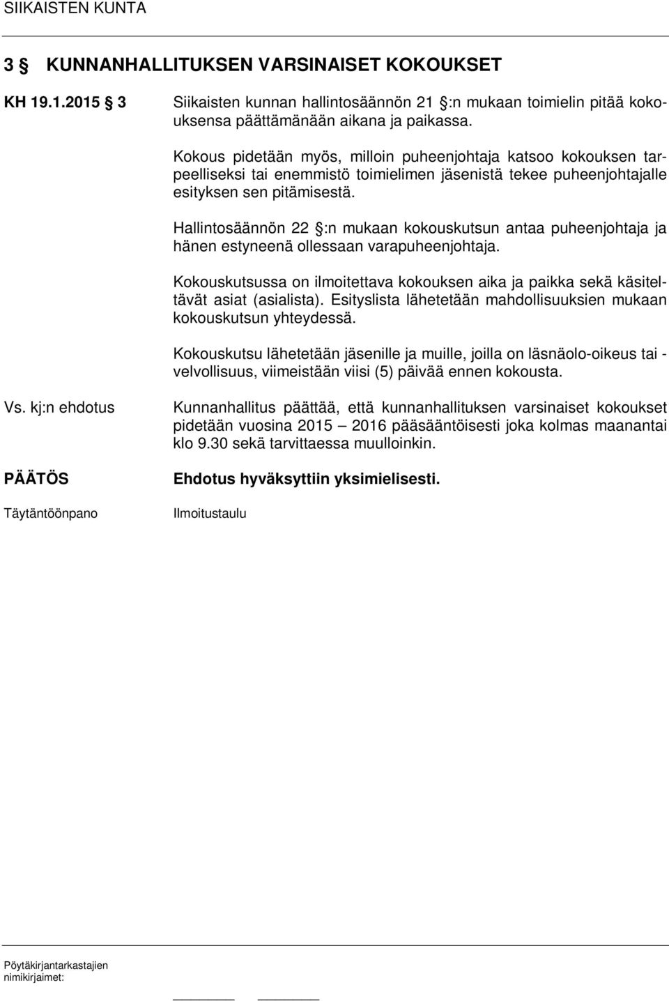 Hallintosäännön 22 :n mukaan kokouskutsun antaa puheenjohtaja ja hänen estyneenä ollessaan varapuheenjohtaja.