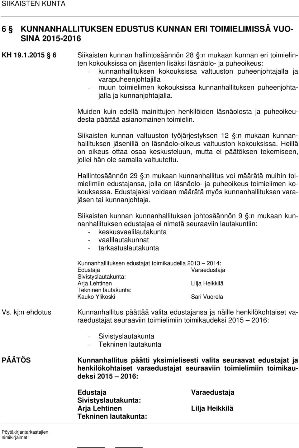 puheenjohtajalla ja varapuheenjohtajilla - muun toimielimen kokouksissa kunnanhallituksen puheenjohtajalla ja kunnanjohtajalla.